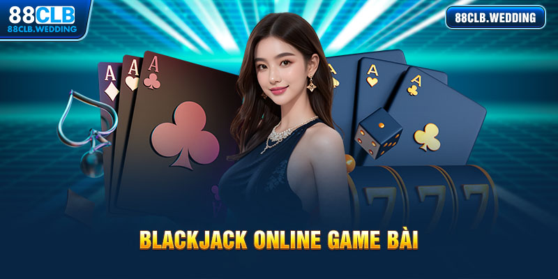 Siêu phẩm game bài Blackjack online